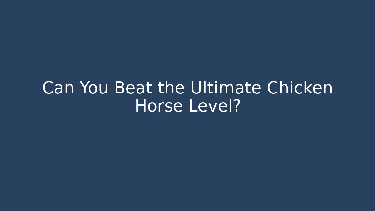 Can You Beat the Ultimate Chicken Horse Level?