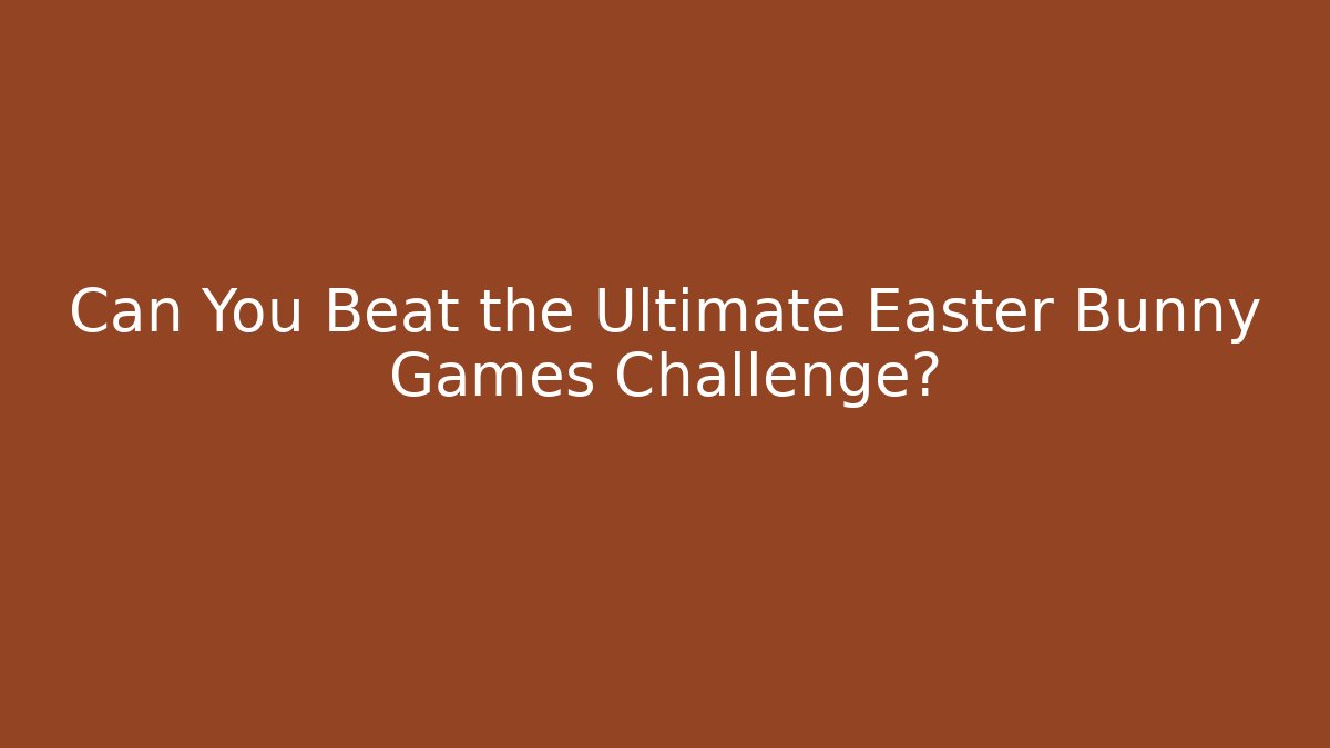 Can You Beat the Ultimate Easter Bunny Games Challenge?