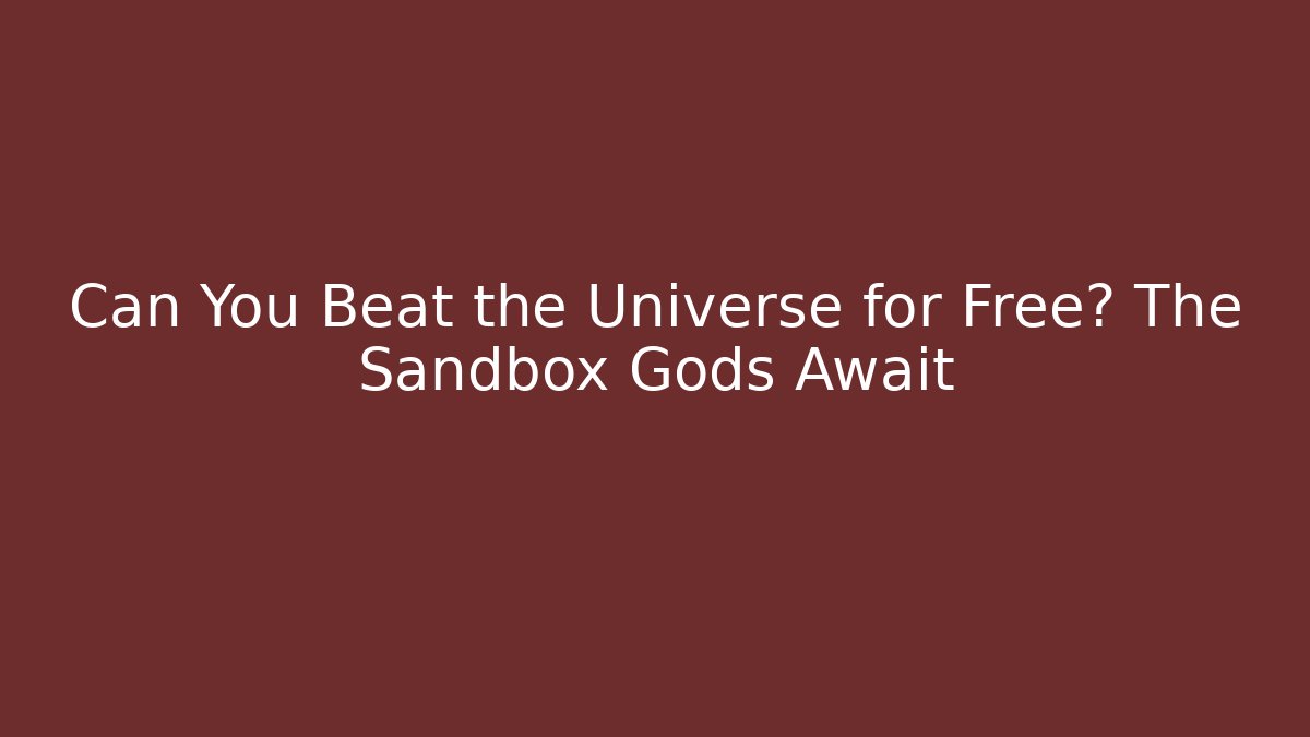Can You Beat the Universe for Free? The Sandbox Gods Await
