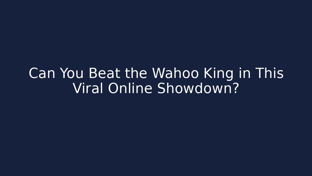 Can You Beat the Wahoo King in This Viral Online Showdown?