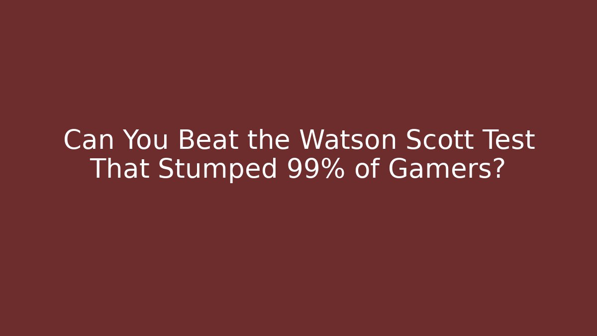 Can You Beat the Watson Scott Test That Stumped 99% of Gamers?
