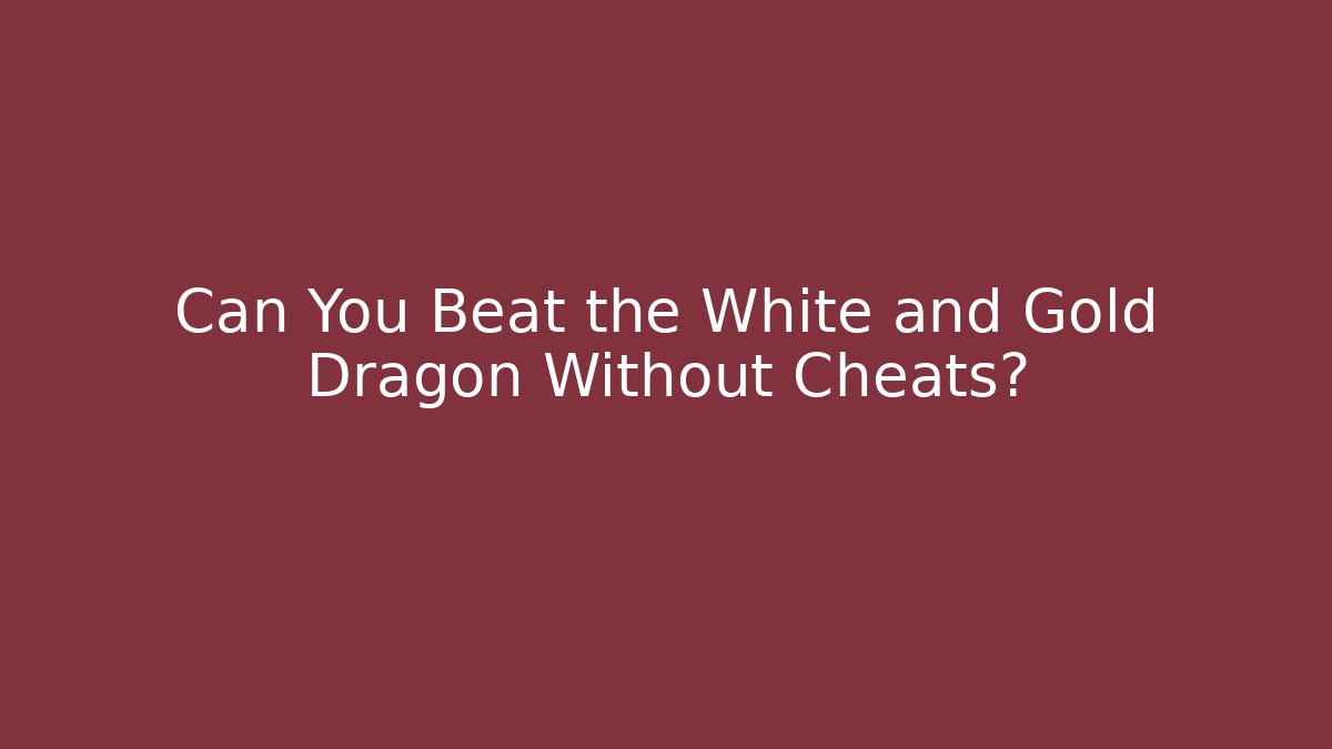 Can You Beat the White and Gold Dragon Without Cheats?