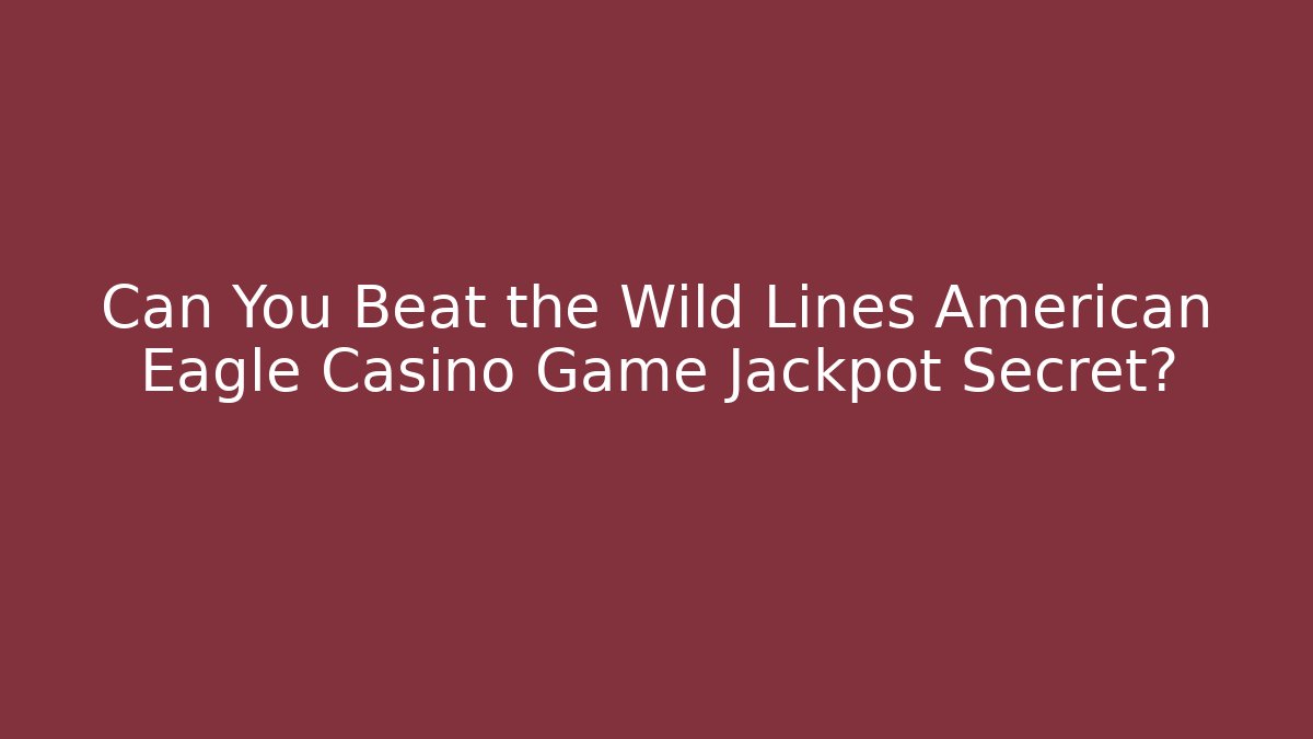 Can You Beat the Wild Lines American Eagle Casino Game Jackpot Secret?