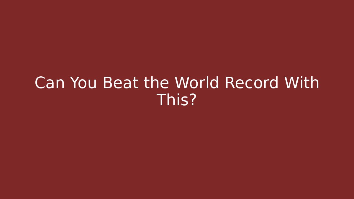 Can You Beat the World Record With This?