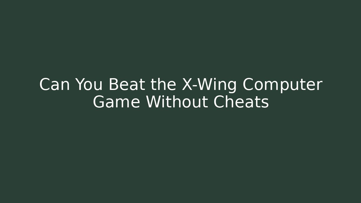Can You Beat the X-Wing Computer Game Without Cheats