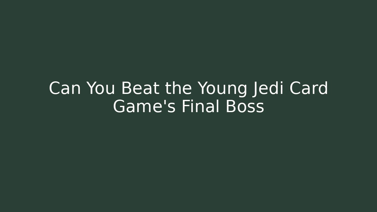 Can You Beat the Young Jedi Card Game's Final Boss