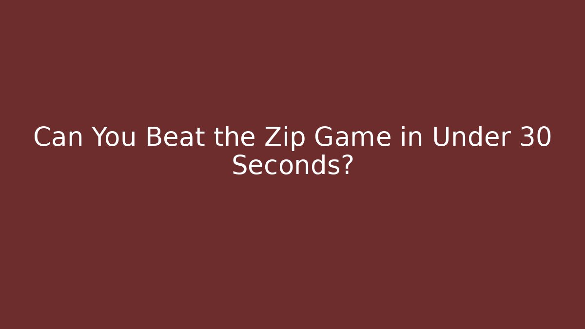 Can You Beat the Zip Game in Under 30 Seconds?