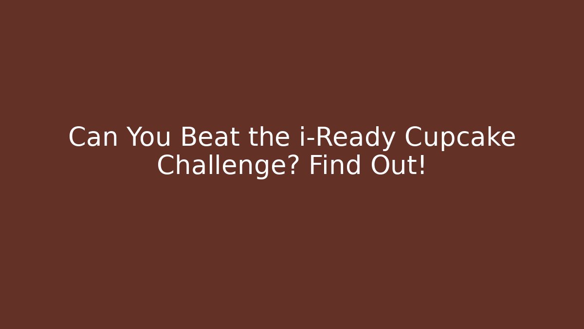 Can You Beat the i-Ready Cupcake Challenge? Find Out!