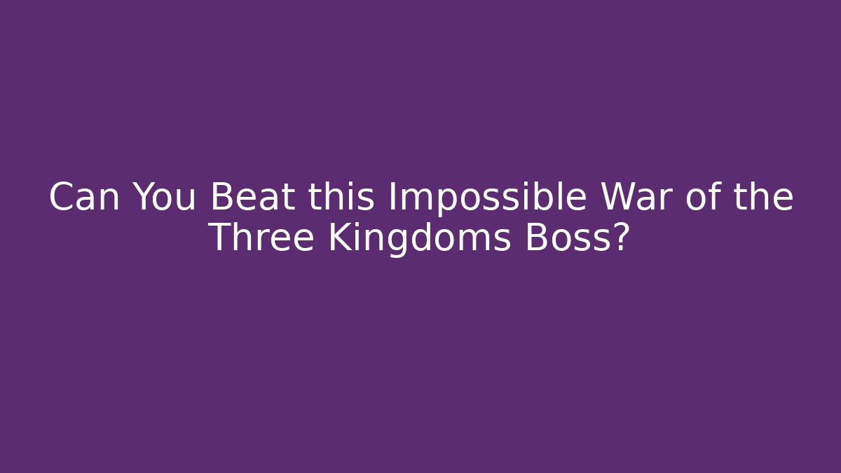 Can You Beat this Impossible War of the Three Kingdoms Boss? - Critter Realm