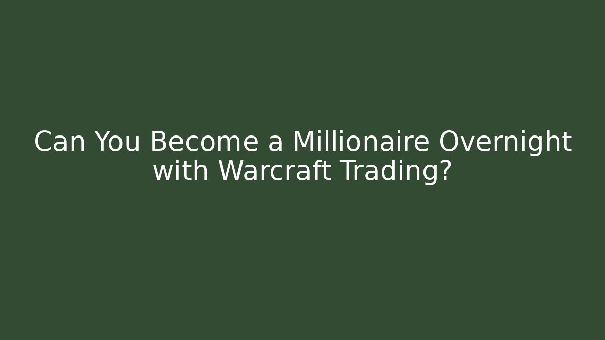 Can You Become a Millionaire Overnight with Warcraft Trading?
