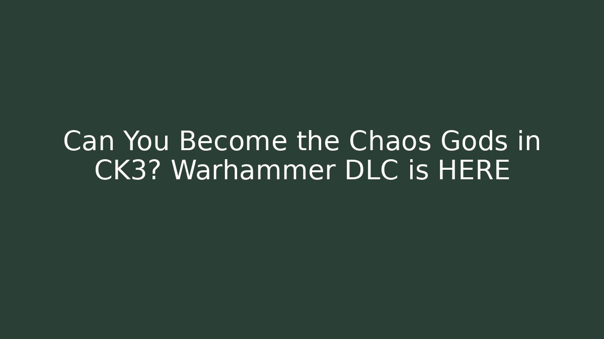 Can You Become the Chaos Gods in CK3? Warhammer DLC is HERE