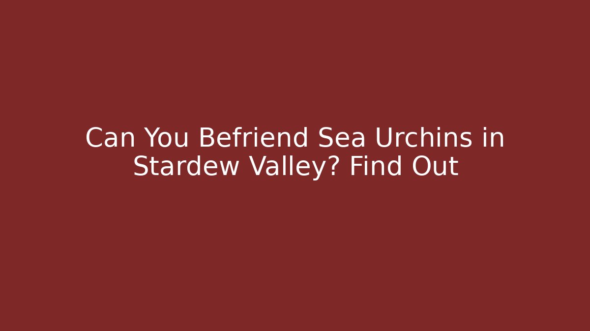 Can You Befriend Sea Urchins in Stardew Valley? Find Out