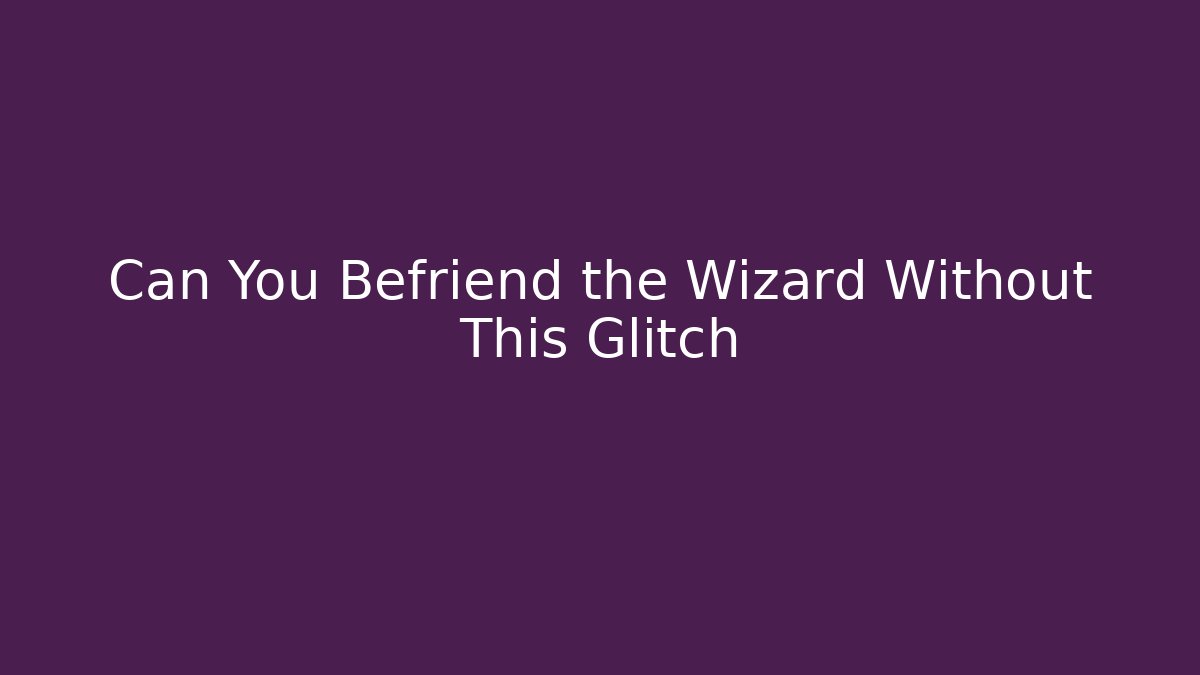 Can You Befriend the Wizard Without This Glitch - Critter Realm