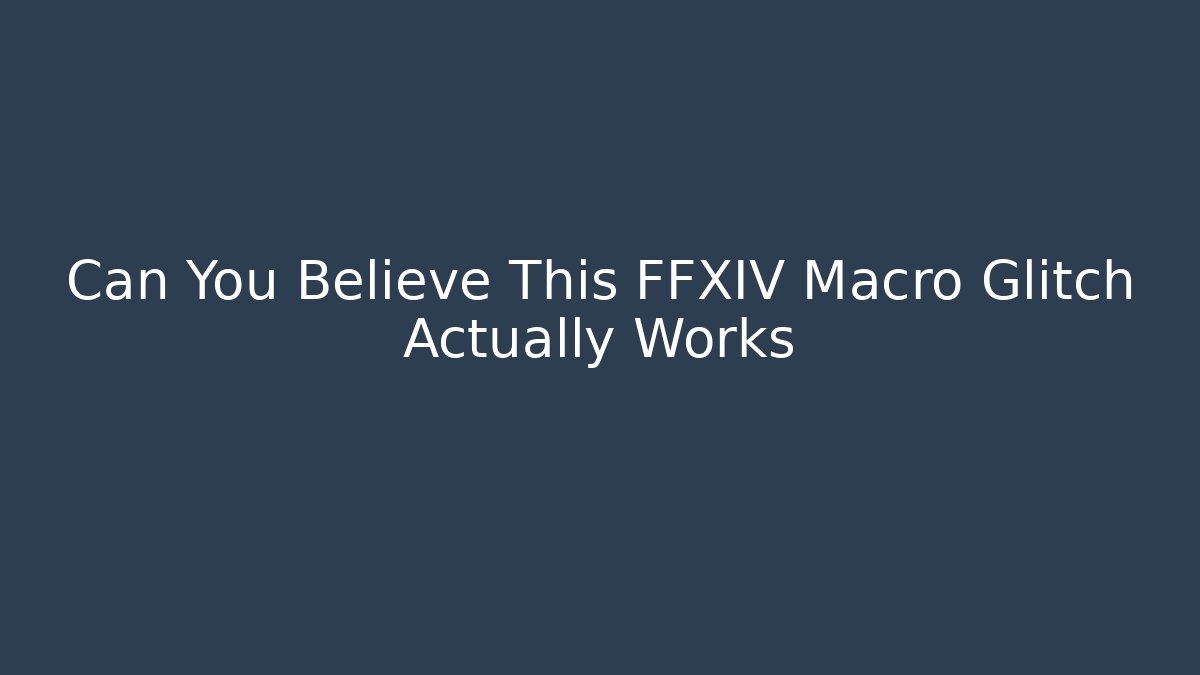 Can You Believe This FFXIV Macro Glitch Actually Works