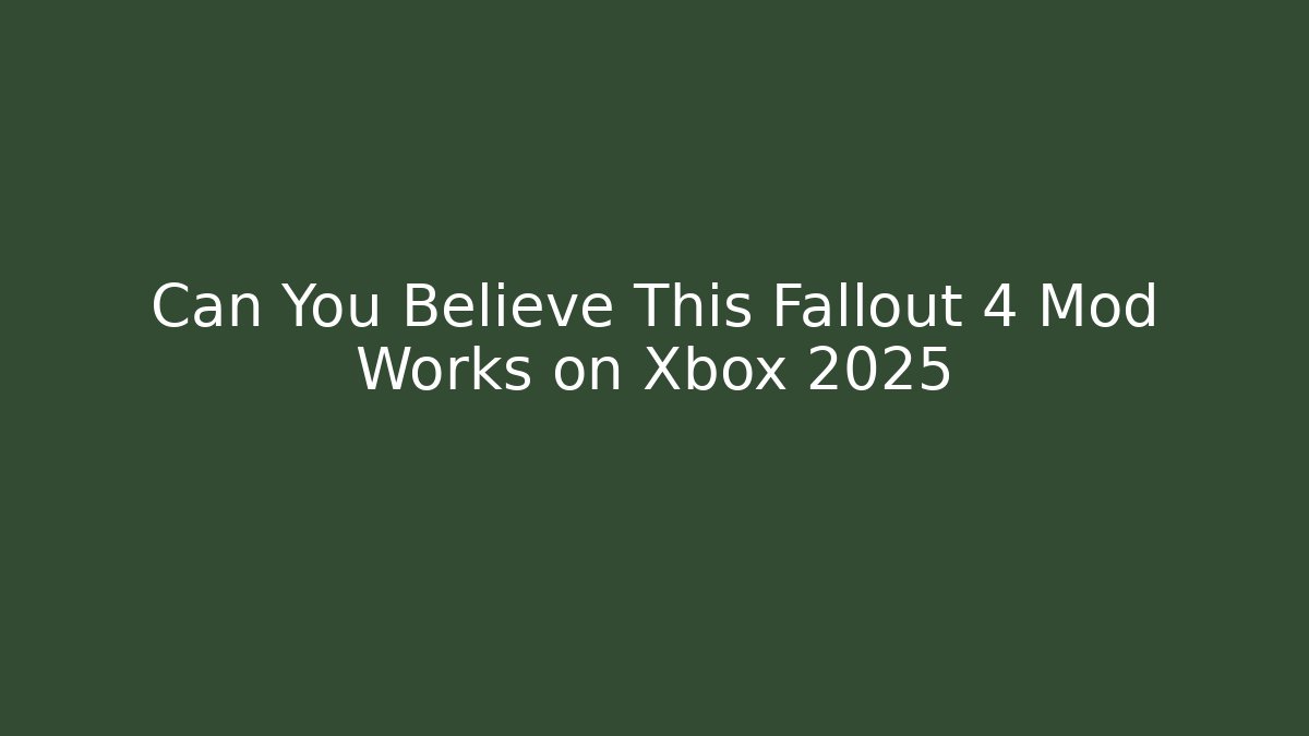 Can You Believe This Fallout 4 Mod Works on Xbox 2025