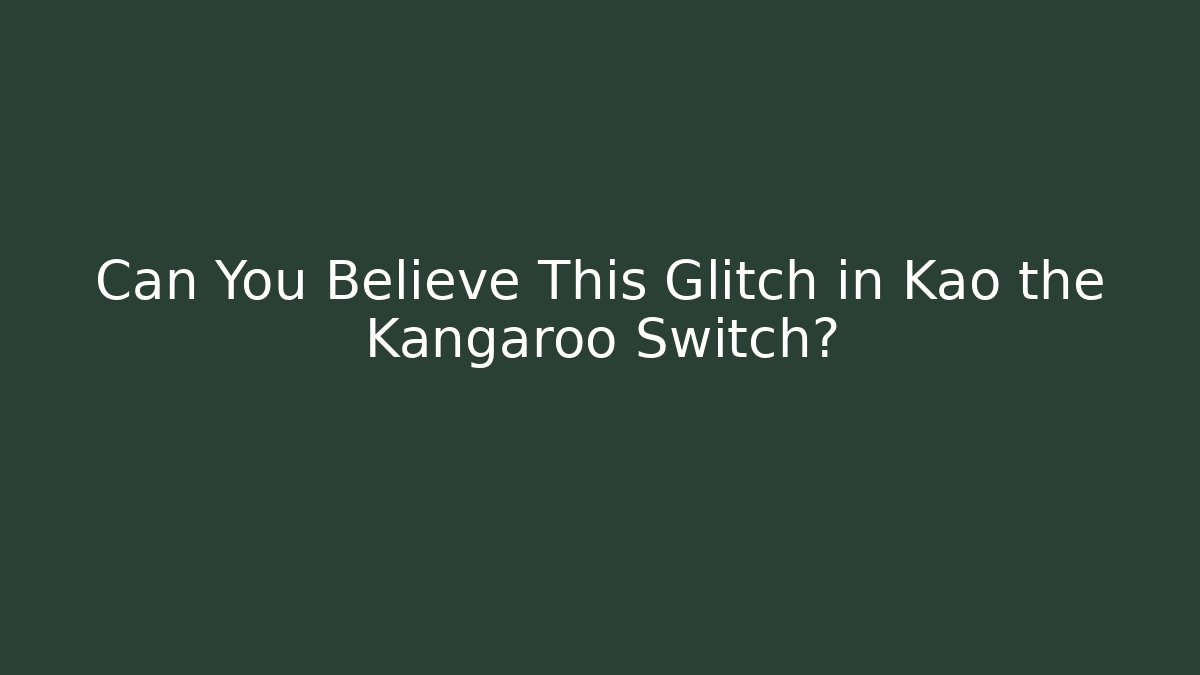 Can You Believe This Glitch in Kao the Kangaroo Switch?