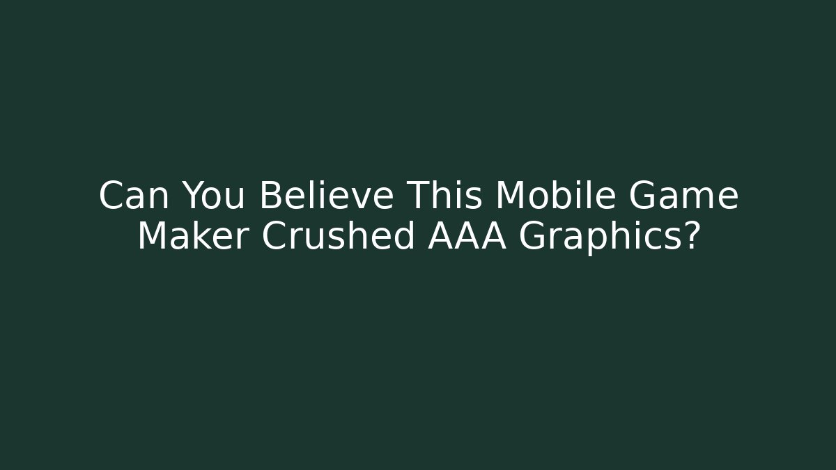 Can You Believe This Mobile Game Maker Crushed AAA Graphics?