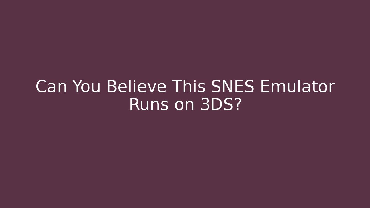 Can You Believe This SNES Emulator Runs on 3DS?