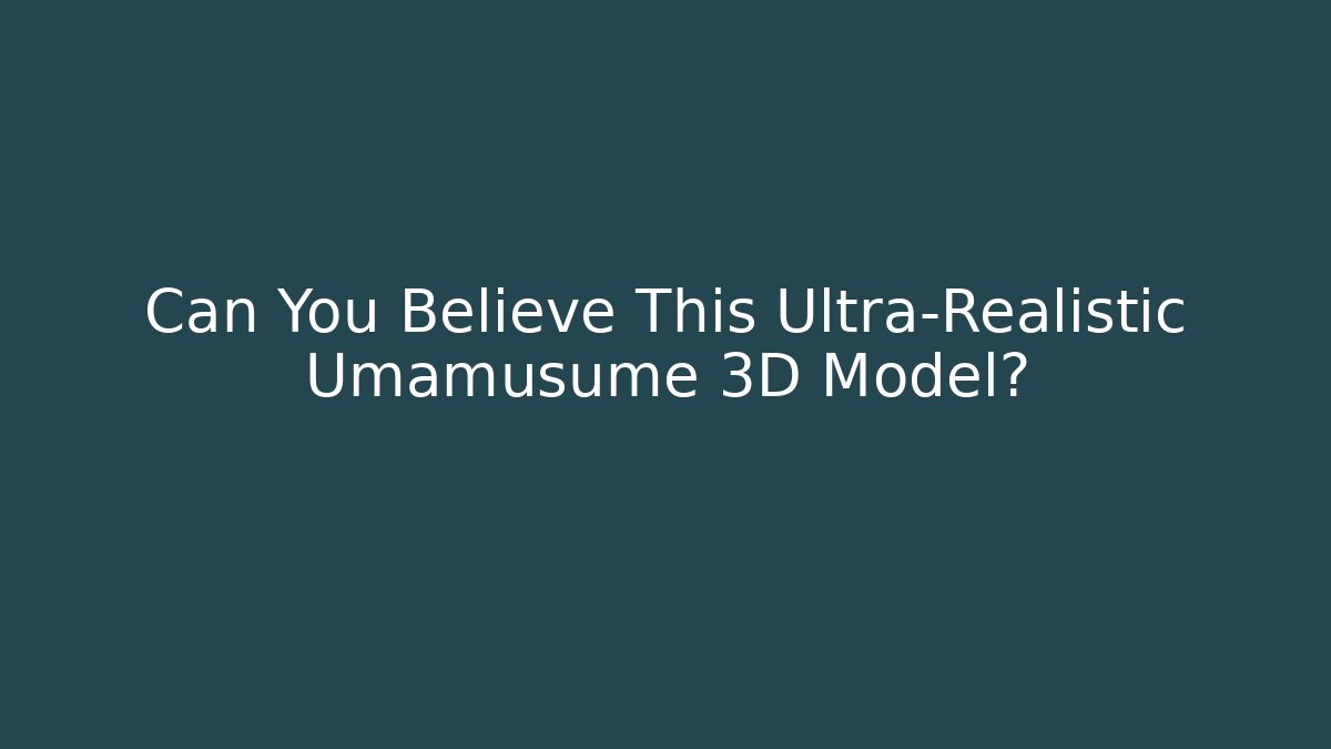Can You Believe This Ultra-Realistic Umamusume 3D Model?