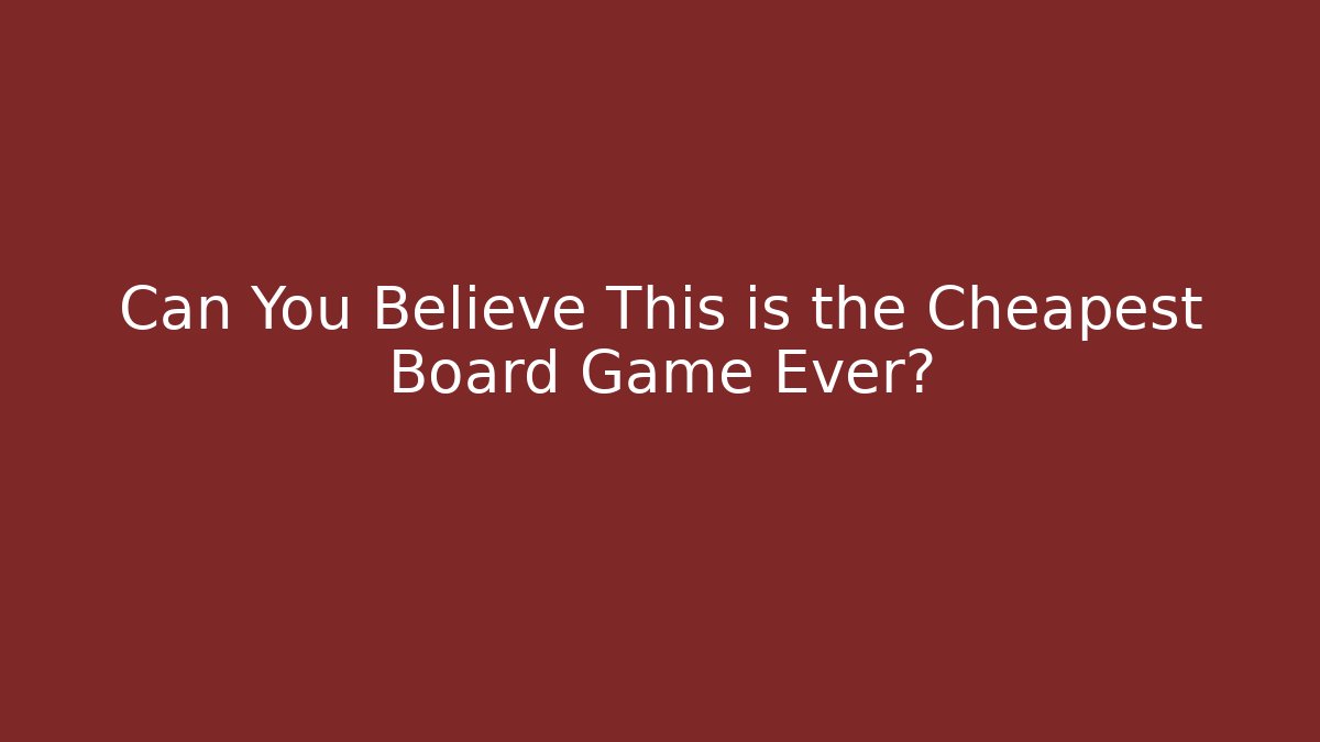 Can You Believe This is the Cheapest Board Game Ever?