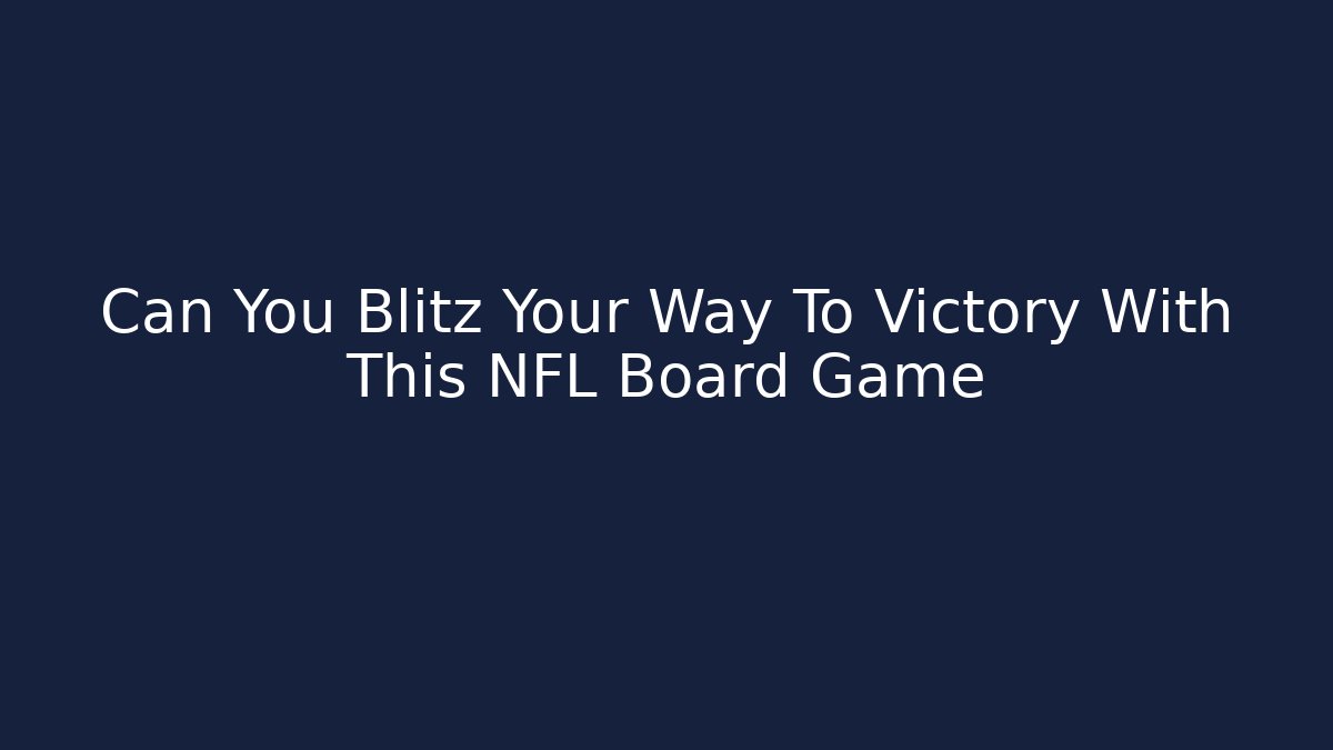 Can You Blitz Your Way To Victory With This NFL Board Game - Critter Realm