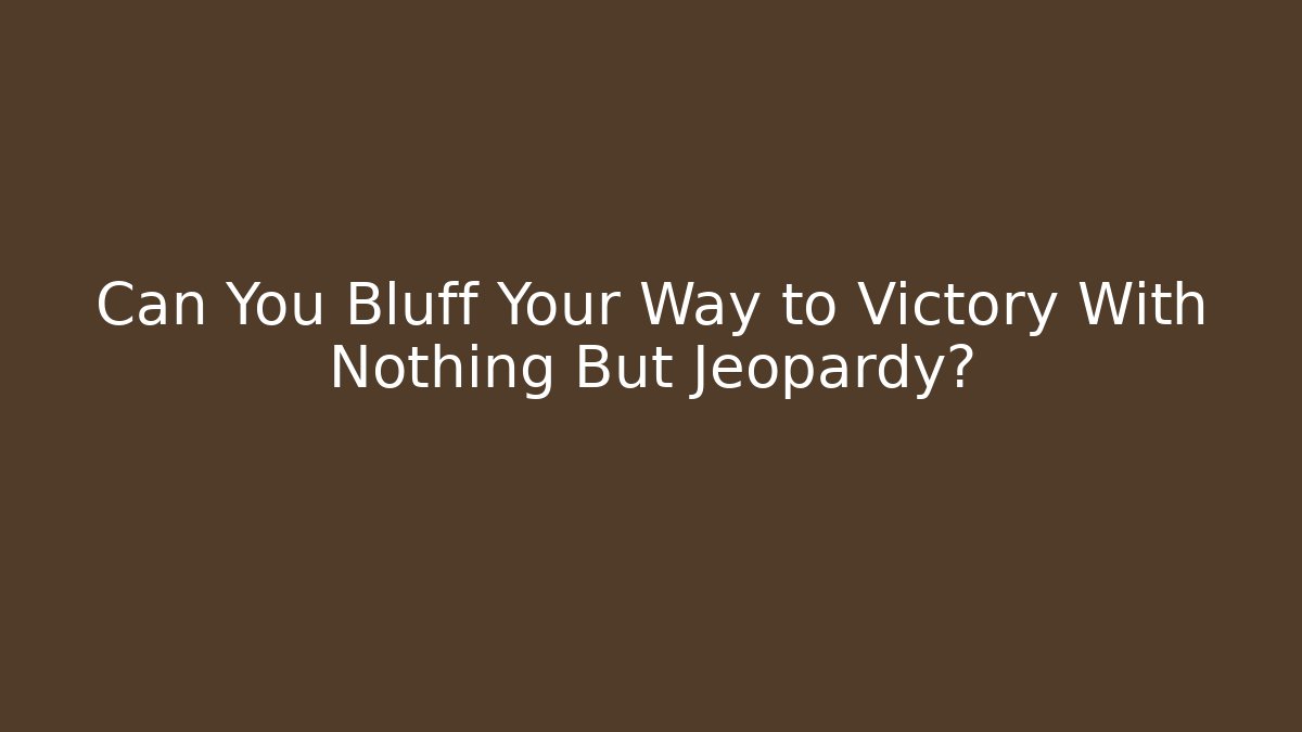 Can You Bluff Your Way to Victory With Nothing But Jeopardy?