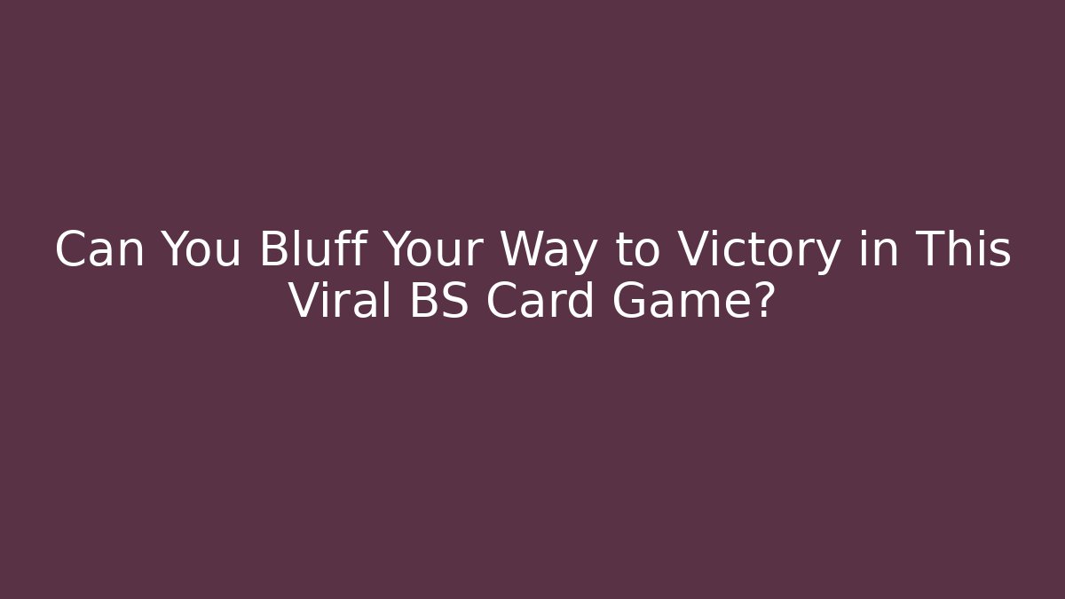 Can You Bluff Your Way to Victory in This Viral BS Card Game?