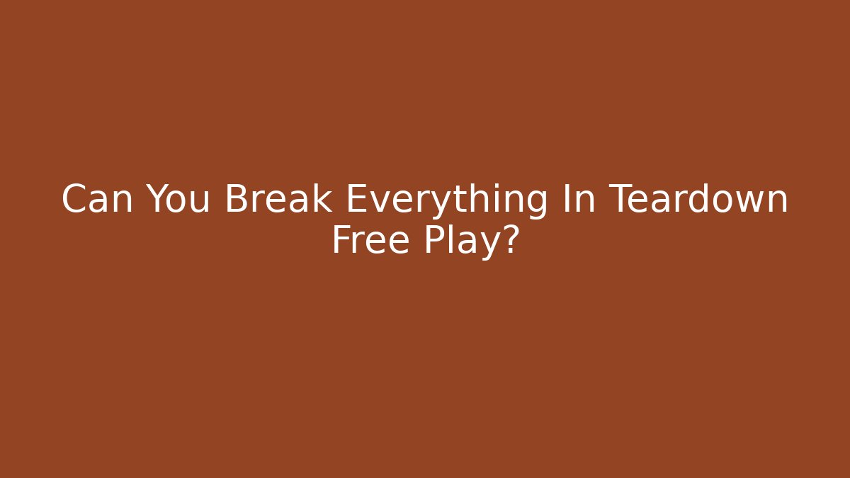 Can You Break Everything In Teardown Free Play?