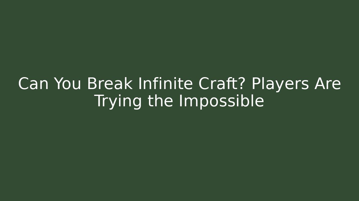 Can You Break Infinite Craft? Players Are Trying the Impossible