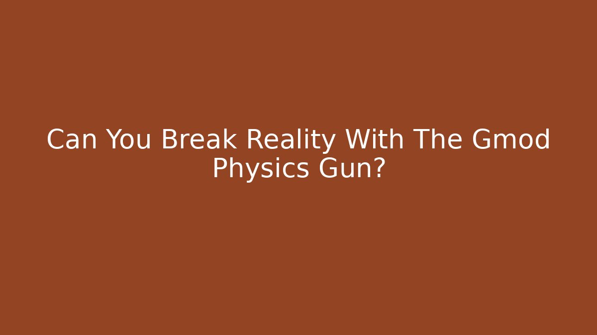 Can You Break Reality With The Gmod Physics Gun? - Critter Realm