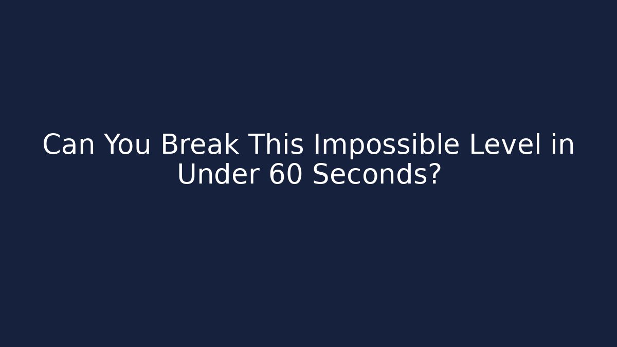 Can You Break This Impossible Level in Under 60 Seconds?