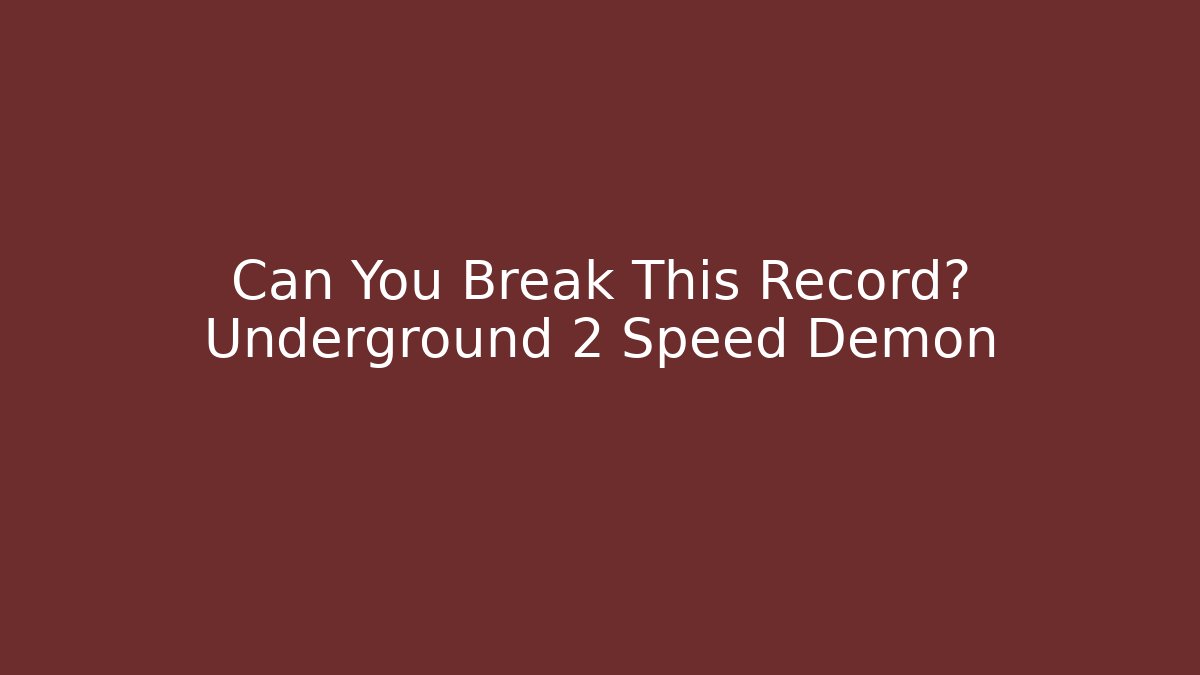 Can You Break This Record? Underground 2 Speed Demon