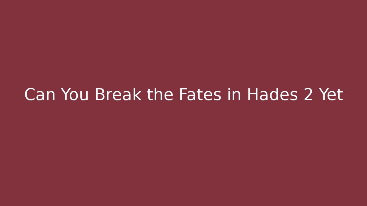 Can You Break the Fates in Hades 2 Yet