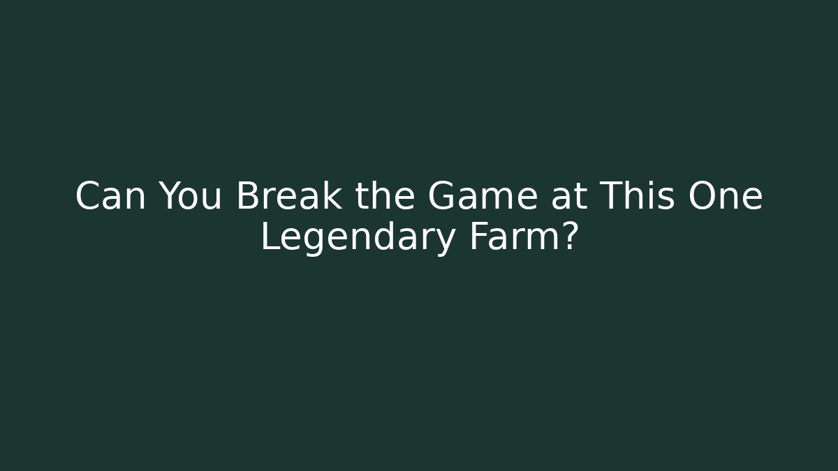 Can You Break the Game at This One Legendary Farm?