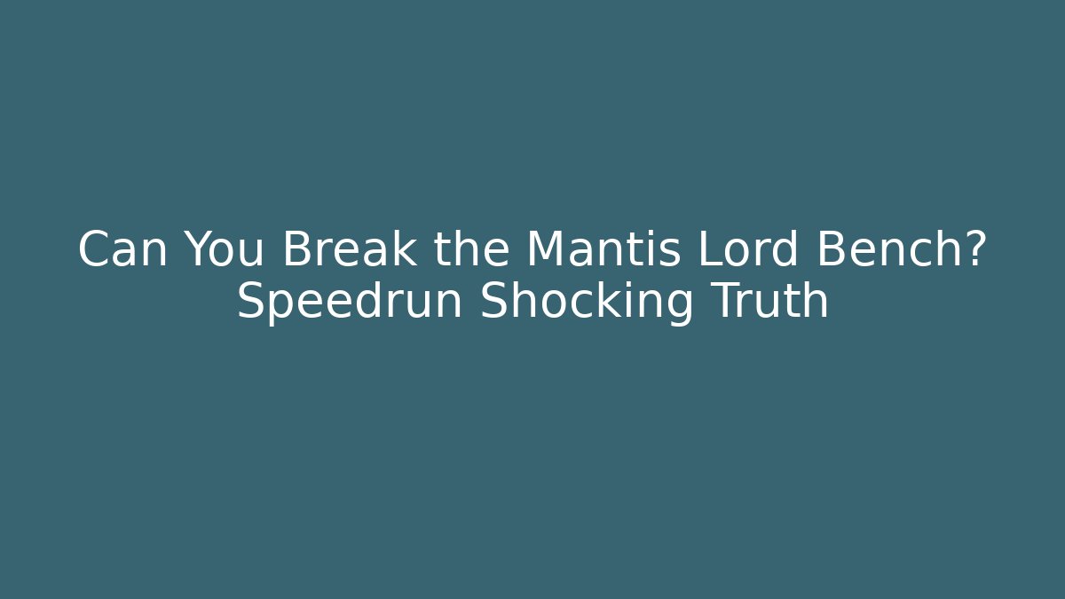 Can You Break the Mantis Lord Bench? Speedrun Shocking Truth