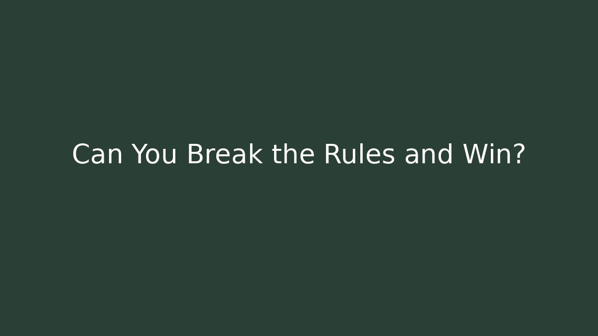 Can You Break the Rules and Win?