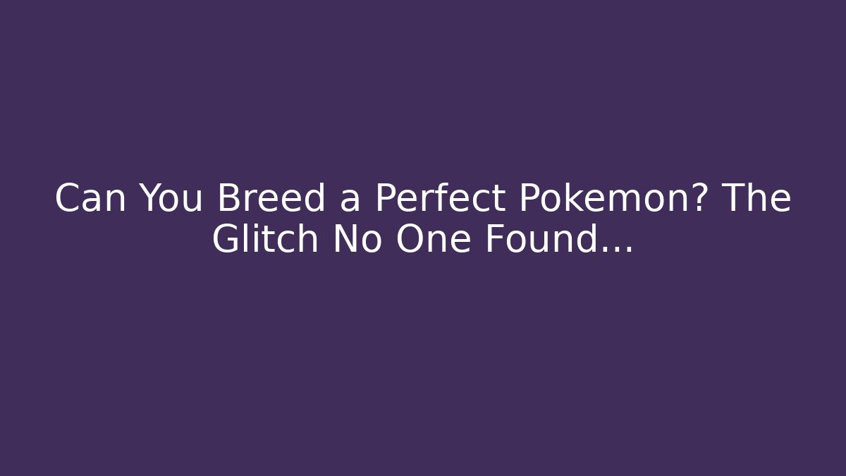 Can You Breed a Perfect Pokémon? The Glitch No One Found...