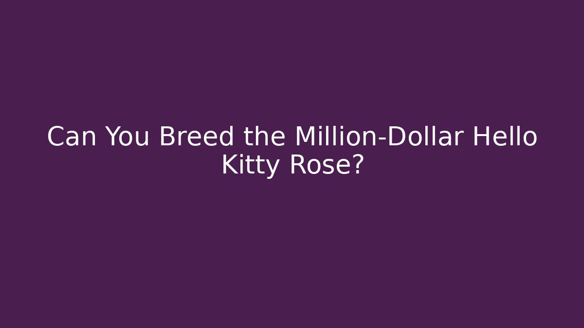 Can You Breed the Million-Dollar Hello Kitty Rose?