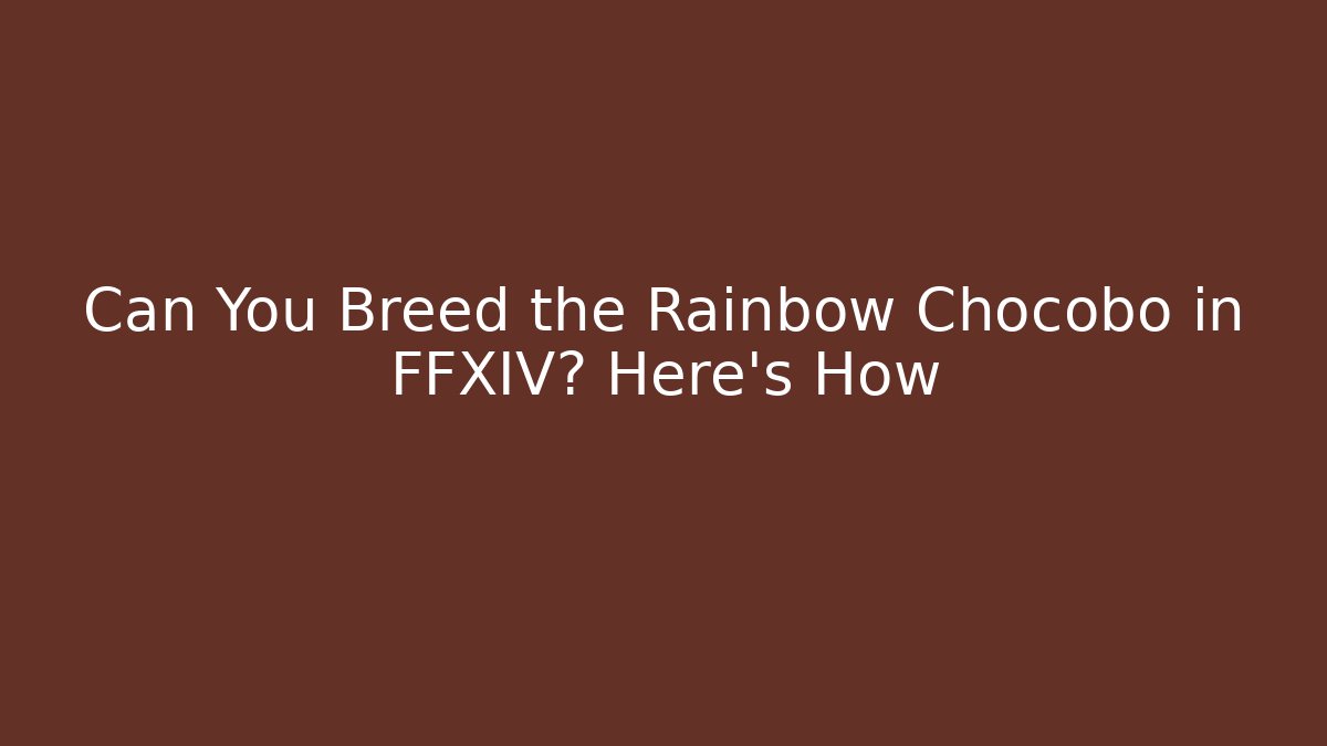 Can You Breed the Rainbow Chocobo in FFXIV? Here’s How