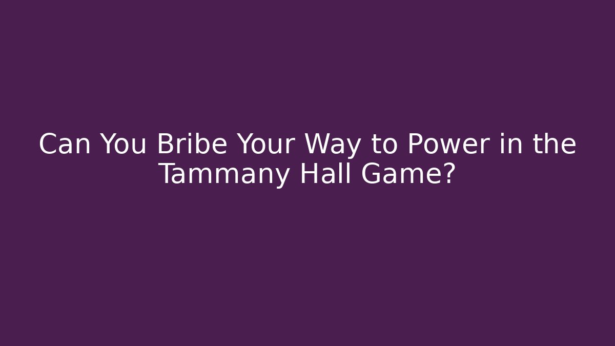 Can You Bribe Your Way to Power in the Tammany Hall Game?