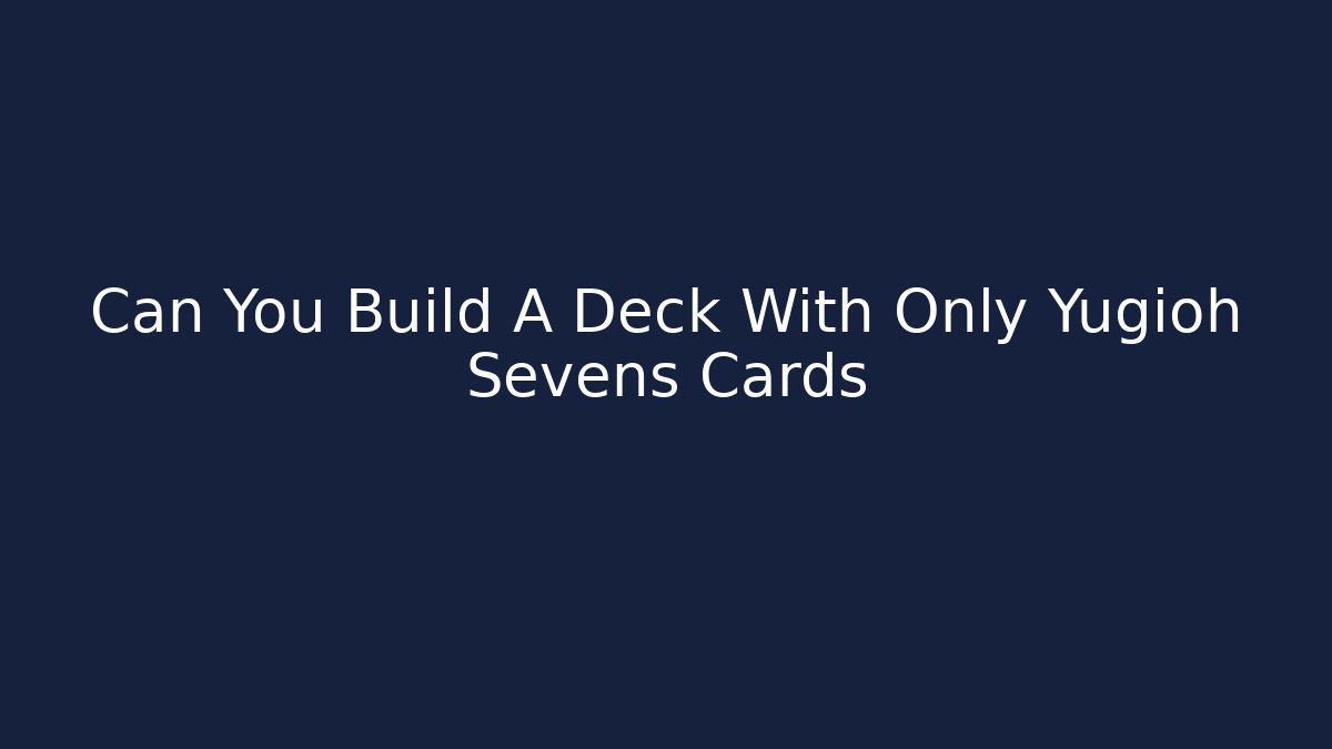 Can You Build A Deck With Only Yugioh Sevens Cards