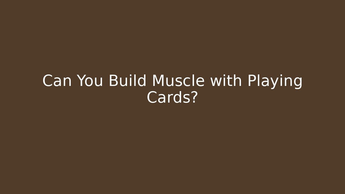Can You Build Muscle with Playing Cards?