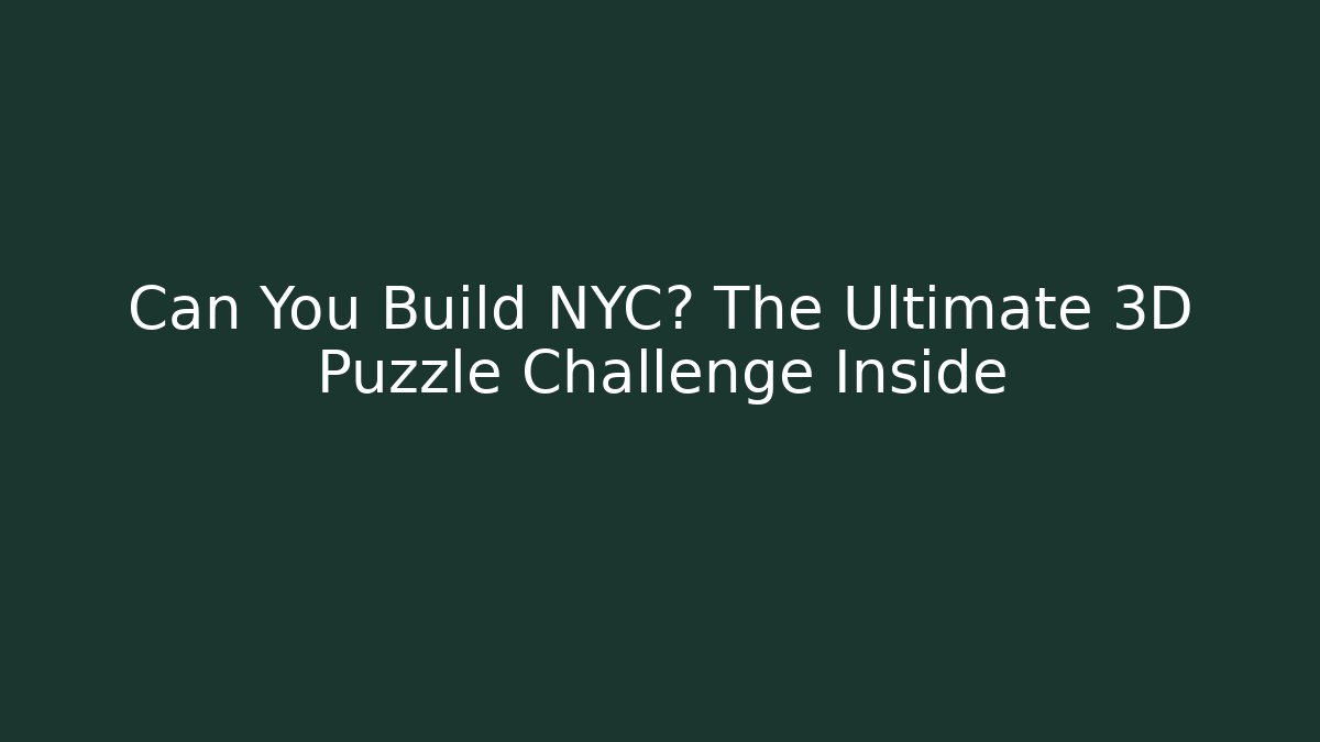 Can You Build NYC? The Ultimate 3D Puzzle Challenge Inside