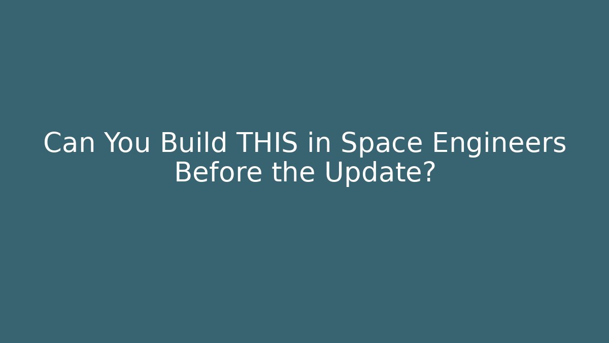 Can You Build THIS in Space Engineers Before the Update?