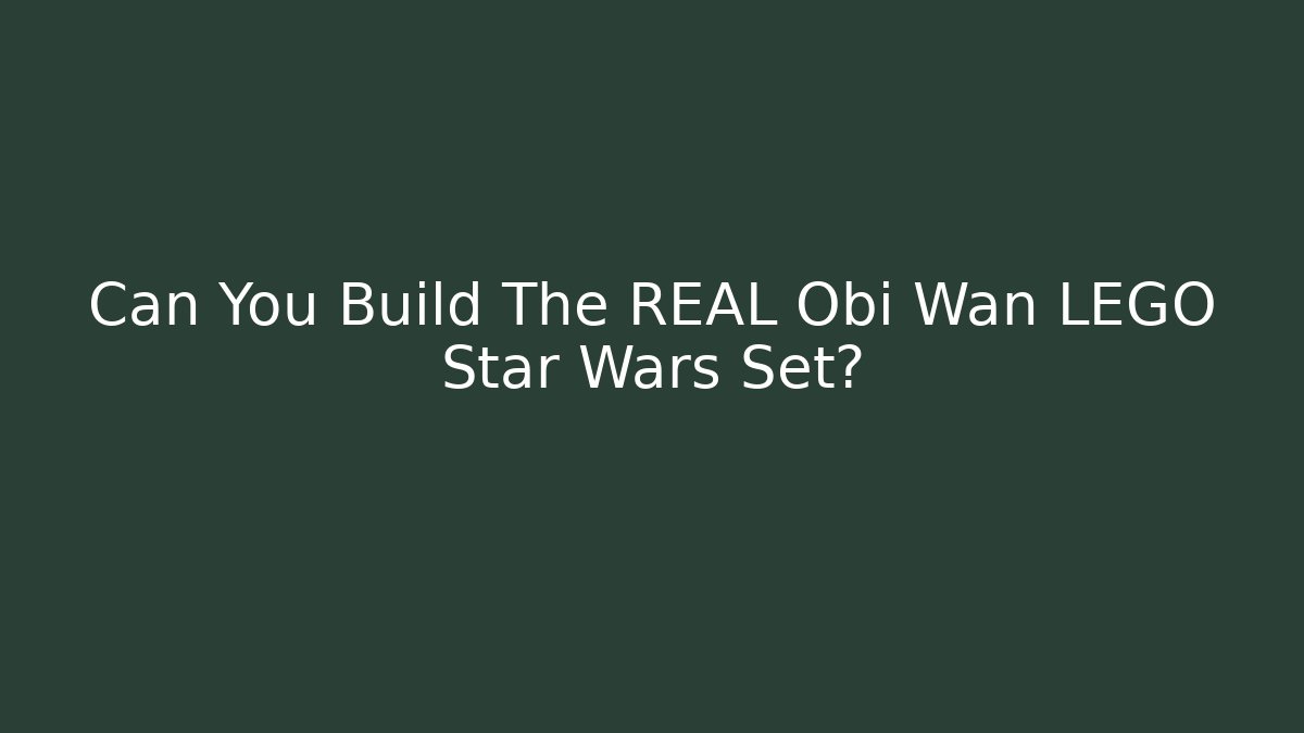 Can You Build The REAL Obi Wan LEGO Star Wars Set?