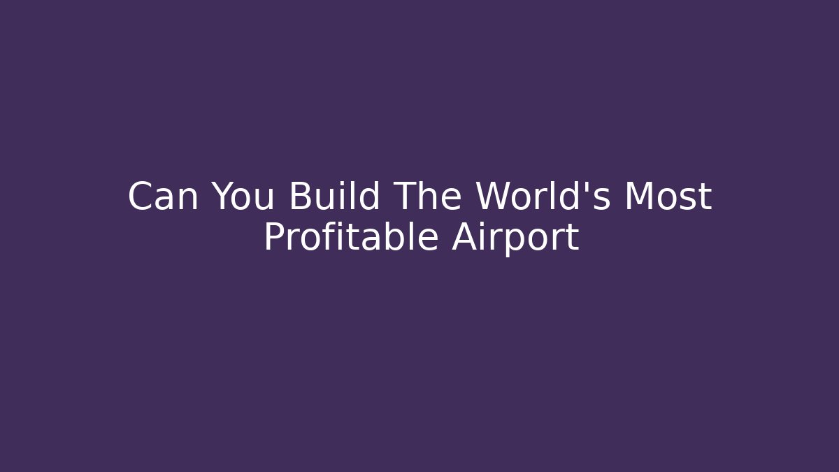 Can You Build The World's Most Profitable Airport