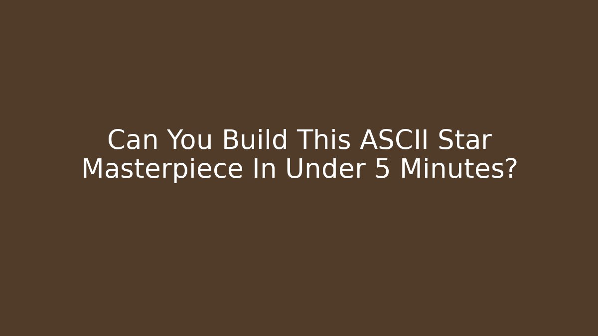Can You Build This ASCII Star Masterpiece In Under 5 Minutes?