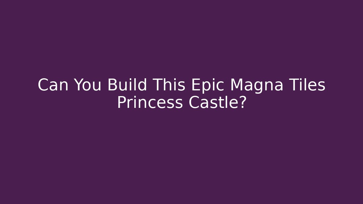 Can You Build This Epic Magna Tiles Princess Castle?