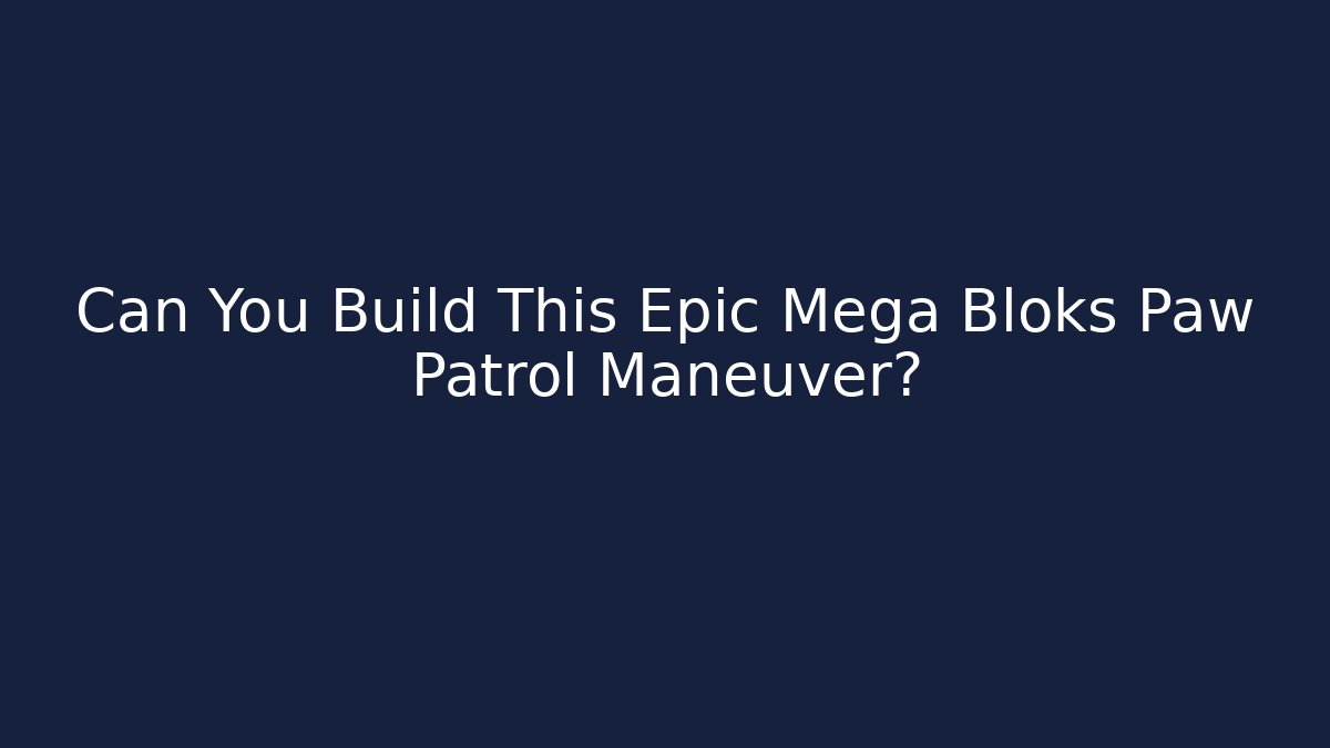 Can You Build This Epic Mega Bloks Paw Patrol Maneuver?