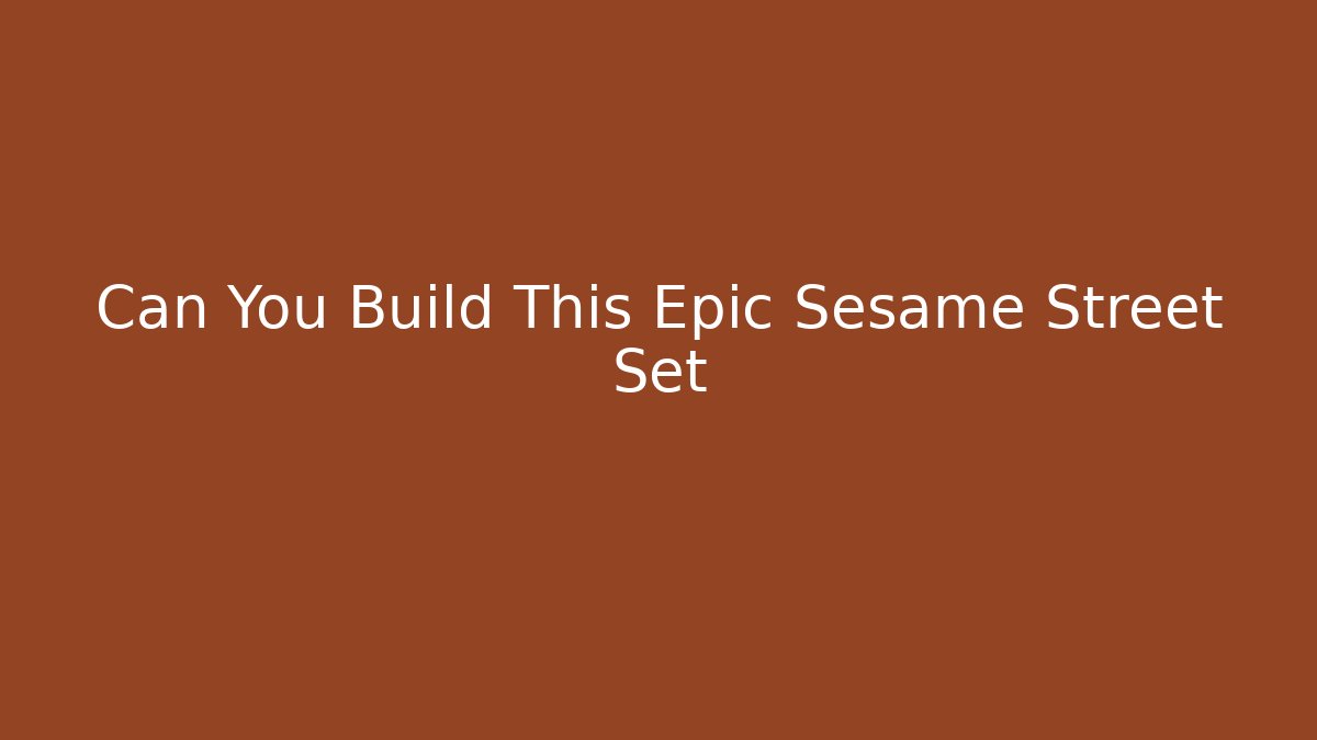 Can You Build This Epic Sesame Street Set